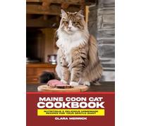 Maine Coon Cat Cookbook: Nutritious & Delicious Homemade Recipes for Your Gentle Giant (The Complete Maine Coon Care Series)