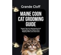 MAINE COON CAT GROOMING GUIDE: Expert Tips For Maintaining And Pampering Your Maine Coon Majesty With Love And Care