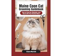 Maine Coon Cat Grooming Guidebook: How to Care for, Maintain, and Bond with Your Gentle Giant (The Complete Maine Coon Care Series)