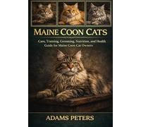 MAINE COON CATS: Care,Training,Grooming, Nutrition,andHealthGuidefor Maine Coon Cat Owners