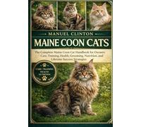 MAINE COON CATS: The Complete Maine Coon Cat Handbook for Owners: Care, Training, Health, Grooming, Nutrition, and Lifetime Success Strategies
