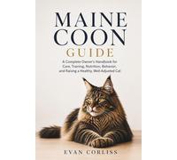Maine Coon Guide: A Complete Owner’s Handbook for Care, Training, Nutrition, Behavior, and Raising a Healthy, Well-Adjusted Cat