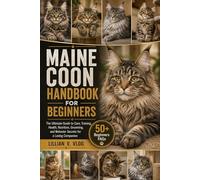 MAINE COON HANDBOOK FOR BEGINNERS: The Ultimate Guide to Care, Training, Health, Nutrition, Grooming, and Behavior Secrets for a Loving Companion
