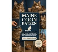MAINE COON KATZEN: Meistern Sie The Art of Maine Coon Owner's Guide - Fütterung, Pflege, Training, Persönlichkeit und Langzeitpflege für Anfänger und Experten