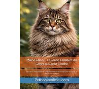 Maine Coon - Le Guide Complet du Géant au Cœur Tendre: Éducation, comportement, santé, alimentation et conseils pour vivre avec un Maine Coon ... Officiel - Guides des Races de Chats)