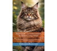 Maine Coon - Le Guide Complet du Géant au Cœur Tendre: Éducation, comportement, santé, alimentation et conseils pour vivre avec un Maine Coon ... Officiel - Guides des Races de Chats)
