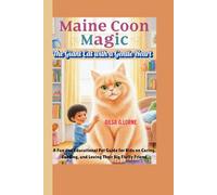 Maine Coon Magic: The Giant Cat with a Gentle Heart: A Fun and Educational Pet Guide for Kids on Caring, Feeding, and Loving Their Big Fluffy Friend