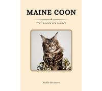 Maine Coon - Tout savoir sur la race (2025) : un livre complet pour en apprendre plus sur le Maine Coon