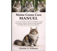 Maine coons care Manuel: An Owner’s Guide to Expert Care, Behavior, health, environment, nutrition ,growth and development,the ultimate Maine coons Care companion