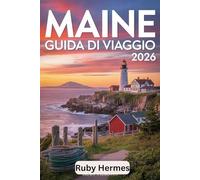 Maine Guida di viaggio 2026: Compagno aggiornato con itinerari, mappe, gemme nascoste e segreti locali per Acadia, fari costieri e autentiche baracche di aragoste