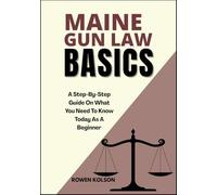 MAINE GUN LAW BASICS: A Step-By-Step Guide On What You Need To Know Today As A Beginner