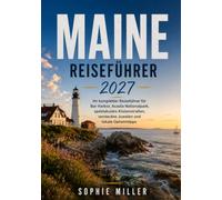 Maine Reiseführer 2027: Panoramastraßen, Geheimtipps und Leuchtturmrouten rund um Acadia, Bar Harbor und Portland mit Insiderwissen und einfachen ... entspannte Reise abseits der Menschenmassen