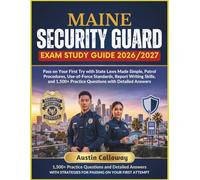 MAINE SECURITY GUARD EXAM STUDY GUIDE 2026-2027: Pass on Your First Try with State Laws Made Simple, Patrol Procedures, Use-of-Force Standards, Report ... Practice Questions with Detailed Answers
