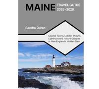 MAINE TRAVEL GUIDE 2025-2026 (FULL-COLOR): Coastal Towns, Lobster Shacks, Lighthouses & Nature Escapes in New England’s Hidden Gem