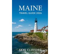 Maine Travel Guide 2026: The Ultimate Guide for Your Vacation & Road Trip, Including Acadia National Park, Portland, Coastal Lighthouses, Hiking ... to Stay (The Skye Clifford Travel Guides)