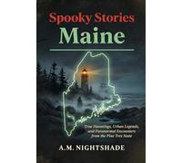 Maine: True Hauntings, Urban Legends, and Paranormal Encounters from the Pine Tree State (Spooky Stories: America's Haunted States)