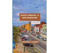 MAINE, VERMONT, AND NEW HAMPSHIRE 2025/2026: An Immersive Guide to Nature, Heritage, and Small-Town Life
