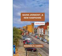 MAINE, VERMONT, AND NEW HAMPSHIRE 2025/2026: An Immersive Guide to Nature, Heritage, and Small-Town Life