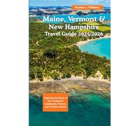 Maine, Vermont & New Hampshire travel guide 2025/2026: Exploring the Heart of New England’s Landscapes, Flavors, and Timeless Charm
