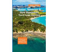 Maine, Vermont & New Hampshire travel guide 2025/2026: Exploring the Heart of New England’s Landscapes, Flavors, and Timeless Charm