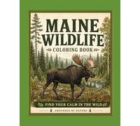 Maine Wildlife Coloring Book: Stress Relief and Relaxing Animal Coloring Pages Inspired by Nature: Stress Relief and Relaxing Nature Coloring Pages for Adults and Teens