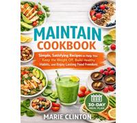 MAINTAIN COOKBOOK: Simple, Satisfying Recipes to Help You Keep the Weight Off, Build Healthy Habits, and Enjoy Lasting Food Freedom