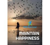 MAINTAIN HAPPINESS: Anti-Inflammatory Living: Dietary Solutions for Gut and Autoimmune Wellness