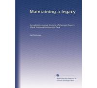 Maintaining a legacy: An administrative history of George Rogers Clark National Historical Park