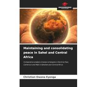 Maintaining and consolidating peace in Sahel and Central Africa: Comparative analysis of peace strategies in Burkina Faso, Cameroon and Mali in Sahelian and Central Africa