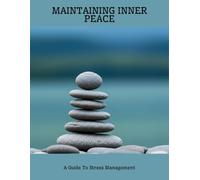 Maintaining Inner Peace: A Guide To Stress Management