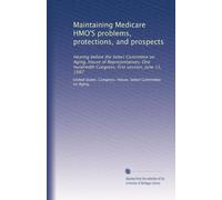 Maintaining Medicare HMO'S problems, protections, and prospects: Hearing before the Select Committee on Aging, House of Representatives, One hundredth Congress, first session, June 11, 1987