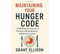 MAINTAINING YOUR HUNGER CODE: Unlocking the Science of Cravings and Reclaiming Metabolic Control