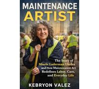 MAINTENANCE ARTIST: The Story of Mierle Laderman Ukeles and How Maintenance Art Redefines Labor, Care, and Everyday Life