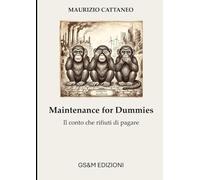 Maintenance for Dummies: Il conto che rifiuti di pagare (Manutenzione, Sicurezza e Sostenibilità)