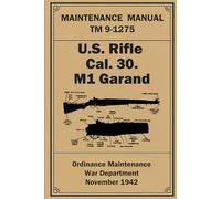 Maintenance Manual: U.S. Rifle Cal. 30. M1 Garand: TM 9-1275. November 1942