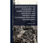 Maintenance of way Standards on American Railways, and Rules and Instructions Governing Roadway Departments