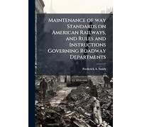 Maintenance of way Standards on American Railways, and Rules and Instructions Governing Roadway Departments
