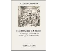 Maintenance & Society: The Strategic Value of Care in the Age of Sustainability (Maintenance, Safety and Sustainability)