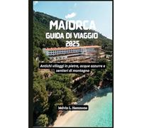 MAIORCA Guida di viaggio 2025: Antichi villaggi in pietra, acque azzurre e sentieri di montagna