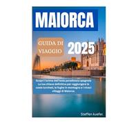 MAIORCA GUIDA DI VIAGGIO 2025: Scopri l'anima dell'isola paradisiaca spagnola La tua chiave definitiva per raggiungere le coste turchesi, le fughe in montagna e i vivaci villaggi di Maiorca.