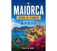 MAIORCA GUIDA DI VIAGGIO 2026-2027: Da Palma a Cap Formentor, esplora ogni costa, villaggio e paesaggio della più grande isola delle Baleari in Spagna.