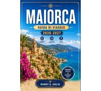 MAIORCA GUIDA DI VIAGGIO 2026-2027: Palma, la Serra de Tramuntana e le spiagge della costa con itinerari giornalieri, consigli sui trasporti locali, mappe e suggerimenti pratici.