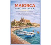 MAIORCA GUIDA DI VIAGGIO 2026: EsplorarelaSerradeTramuntana,ivillaggistorici,le costedrammaticheel'animadelMediterraneo