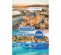 MAIORCA GUIDA DI VIAGGIO 2026: Fughe isolali di spiagge sole bastate, insenature turchesi, villaggi storici e fascino mediterraneo in Spagna, Europa