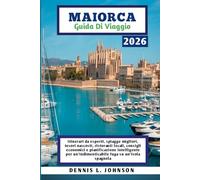 MAIORCA GUIDA DI VIAGGIO 2026: Itinerari da esperti, spiagge migliori, tesori nascosti, ristoranti locali, consigli economici e pianificazione ... un'indimenticabile fuga su un'isola spagnola