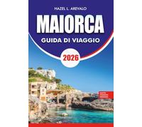 MAIORCA Guida di viaggio 2026: Pianificatore di vacanze con gemme nascoste, pianificazione vacanza senza stress, attrazioni di primo, spiagge ... un giorno e itinerari completi per visitatori