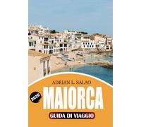 MAIORCA Guida di viaggio 2026: Scopri le spiagge definitive, le baie nascoste, il centro storico di Palma, la Serra de Tramuntana, la cucina locale, ... e consigli di viaggio senza stress 2026