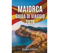 MAIORCA GUIDA DI VIAGGIO 2026: Una guida pratica a spiagge, città storiche, percorsi panoramici ed esperienze sulle isole
