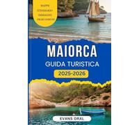 Maiorca Guida Turistica 2025-2026: La guida essenziale per spiagge panoramiche, cultura vivace, delizie locali, escursioni mozzafiato e attrazioni imperdibili