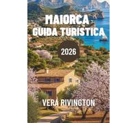 MAIORCA GUIDA TURISTICA 2026: Un viaggio nella cultura nelle coste e nella vita quotidiana dell'isola